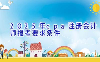 2025年cpa注册会计师报考要求条件