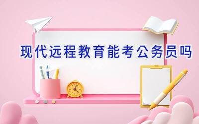 现代远程教育能考公务员吗