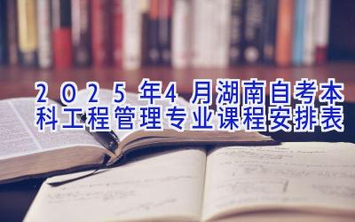 2025年4月湖南自考本科工程管理专业课程安排表