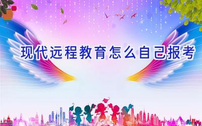 现代远程教育怎么自己报考