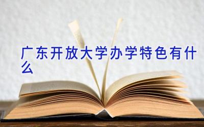 广东开放大学办学特色有什么