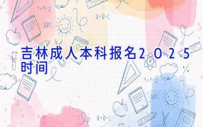 吉林成人本科报名2025时间