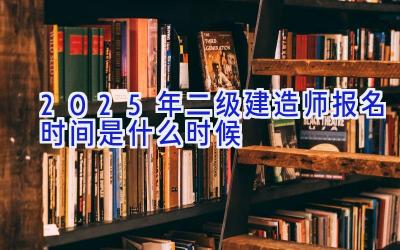 2025年二级建造师报名时间是什么时候