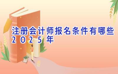 注册会计师报名条件有哪些2025年