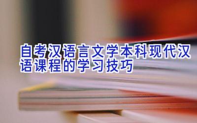 自考汉语言文学本科现代汉语课程的学习技巧