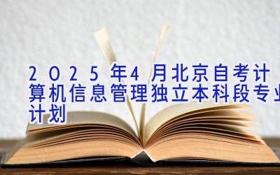 2025年4月北京自考计算机信息管理（独立本科段）专业计划