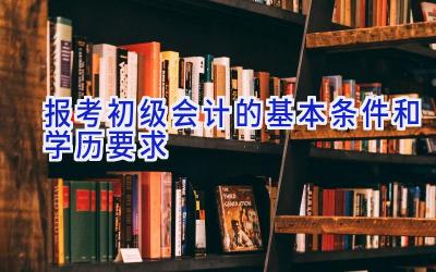 报考初级会计的基本条件和学历要求