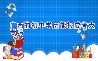 广西的初中学历能报成考大专吗