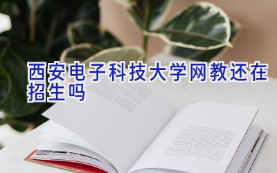 西安电子科技大学网教还在招生吗