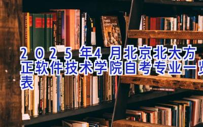 2025年4月北京北大方正软件技术学院自考专业一览表