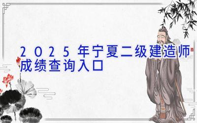 2025年宁夏二级建造师成绩查询入口