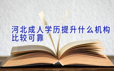 河北成人学历提升什么机构比较可靠