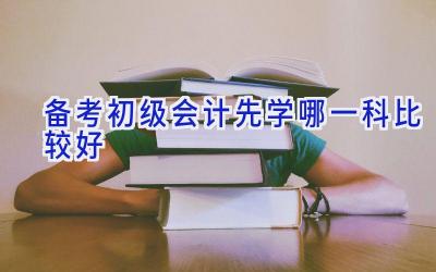 备考初级会计先学哪一科比较好