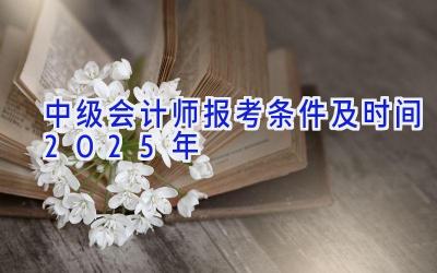 中级会计师报考条件及时间2025年