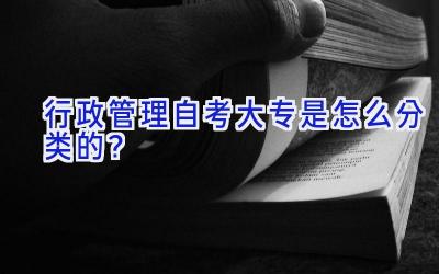 行政管理自考大专是怎么分类的？