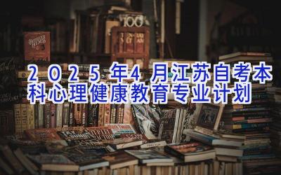 2025年4月江苏自考本科心理健康教育专业计划