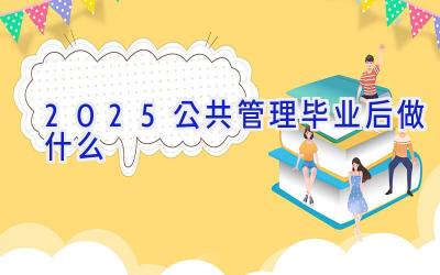 2025公共管理毕业后做什么