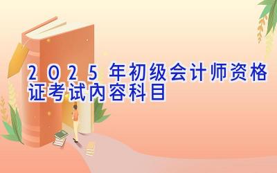 2025年初级会计师资格证考试内容科目