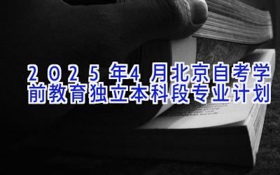 2025年4月北京自考学前教育（独立本科段）专业计划