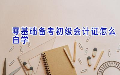 零基础备考初级会计证怎么自学