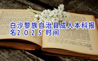 白沙黎族自治县成人本科报名2025时间