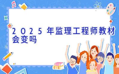 2025年监理工程师教材会变吗