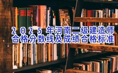 2025年河南二级建造师合格分数线及成绩合格标准