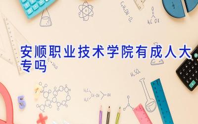 安顺职业技术学院有成人大专吗