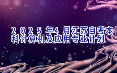 2025年4月江苏自考本科计算机及应用专业计划