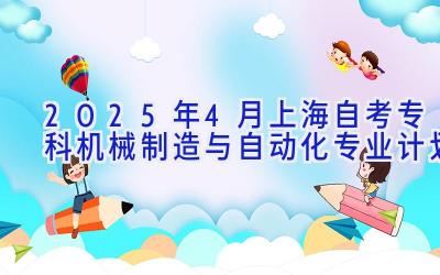 2025年4月上海自考专科机械制造与自动化专业计划