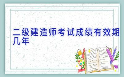 二级建造师考试成绩有效期几年