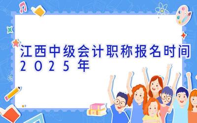 江西中级会计职称报名时间2025年