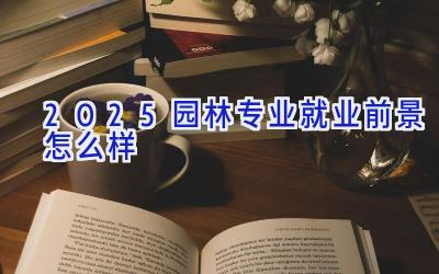 2025园林专业就业前景怎么样