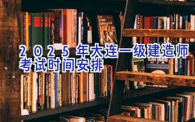 2025年大连一级建造师考试时间安排