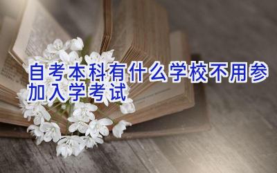 自考本科有什么学校不用参加入学考试