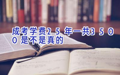 成考学费2.5年一共3500是不是真的