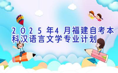 2025年4月福建自考本科汉语言文学专业计划