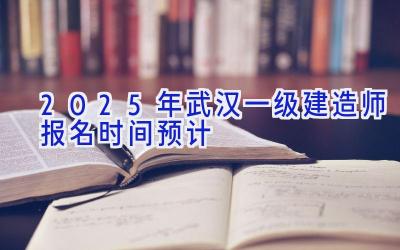 2025年武汉一级建造师报名时间预计