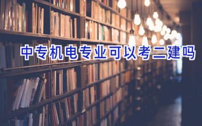 中专机电专业可以考二建吗