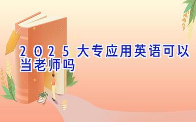 2025大专应用英语可以当老师吗