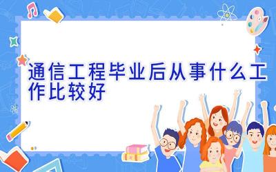 通信工程毕业后从事什么工作比较好