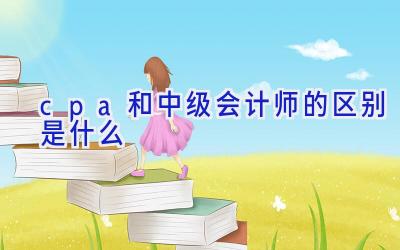 cpa和中级会计师的区别是什么