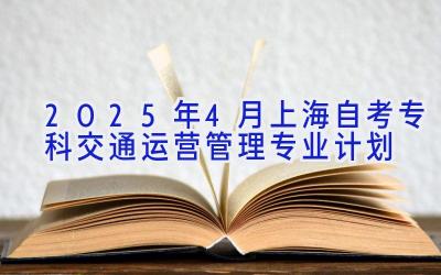 2025年4月上海自考专科交通运营管理专业计划