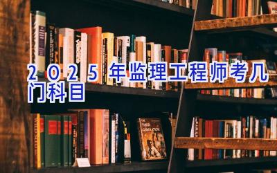 2025年监理工程师考几门科目