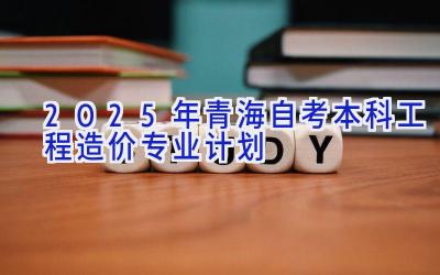 2025年青海自考本科工程造价专业计划