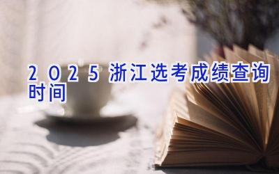 2025浙江选考成绩查询时间