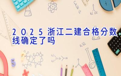 2025浙江二建合格分数线确定了吗