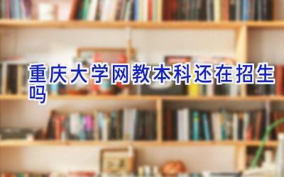 重庆大学网教本科还在招生吗