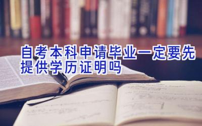 自考本科申请毕业一定要先提供学历证明吗