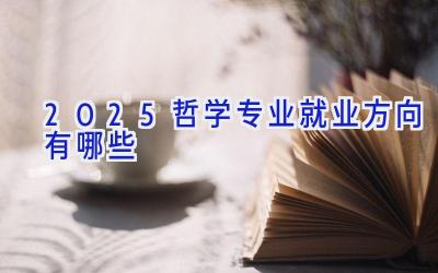 2025哲学专业就业方向有哪些